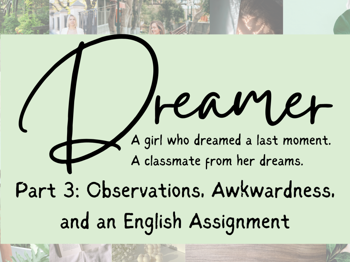 Dreamer Part 3 // Observations, Awkwardness, and an English Assignment // Oh, and an Update Too